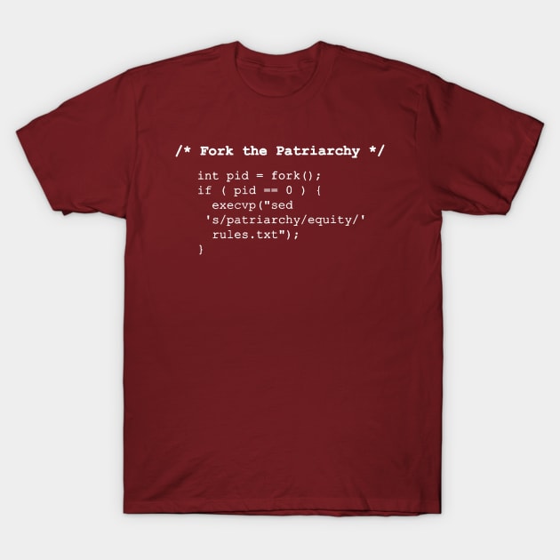 Fork the Patriarchy /* fork() and exec() */ - white text T-Shirt by Bits